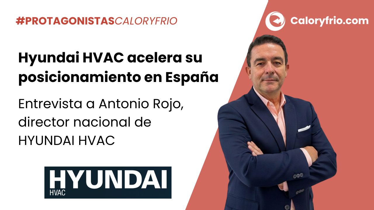 Entrevista a Antonio Rojo, director nacional de Hyundai HVAC